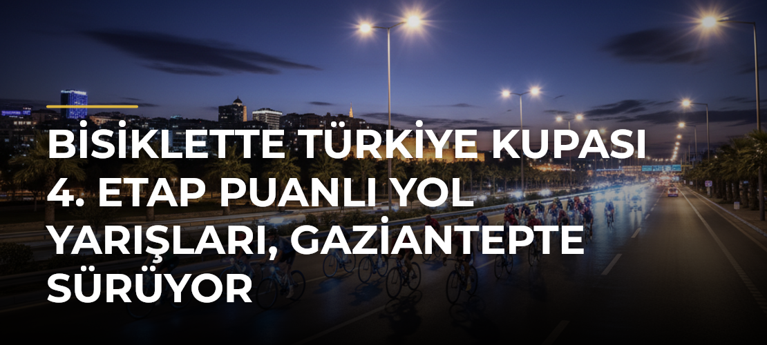 Bisiklette Türkiye Kupası 4. Etap Puanlı Yol Yarışları, Gaziantepte sürüyor - Mirat Haber