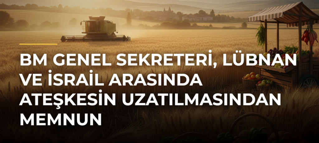 BM Genel Sekreteri, Lübnan ve İsrail arasında ateşkesin uzatılmasından memnun