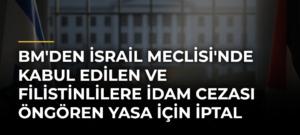 BM’den İsrail Meclisi’nde kabul edilen ve Filistinlilere idam cezası öngören yasa için iptal çağrısı