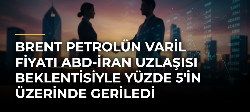 Brent petrolün varil fiyatı ABD-İran uzlaşısı beklentisiyle yüzde 5’in üzerinde geriledi