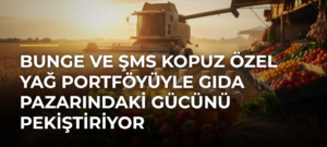 Bunge ve ŞMS Kopuz özel yağ portföyüyle gıda pazarındaki gücünü pekiştiriyor