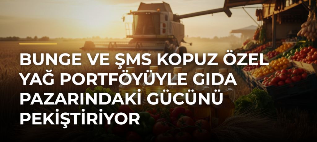 Bunge ve ŞMS Kopuz özel yağ portföyüyle gıda pazarındaki gücünü pekiştiriyor