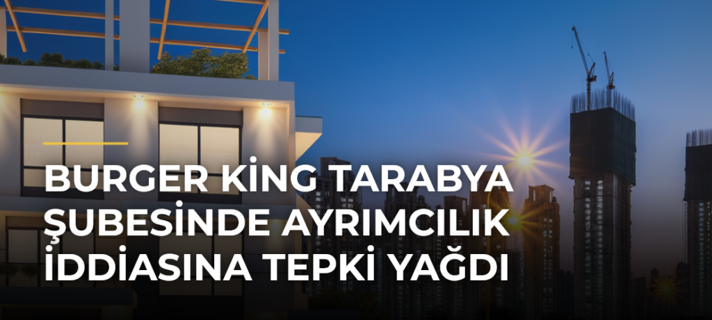 Burger King Tarabya şubesinde ayrımcılık iddiasına tepki yağdı
