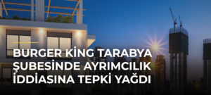 Burger King Tarabya şubesinde ayrımcılık iddiasına tepki yağdı