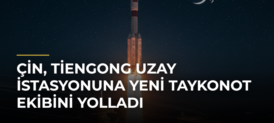 Çin, Tiengong Uzay İstasyonuna Yeni Taykonot Ekibini Yolladı - Mirat Haber