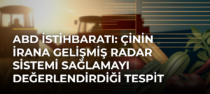 ABD istihbaratı: Çinin İrana gelişmiş radar sistemi sağlamayı değerlendirdiği tespit edildi