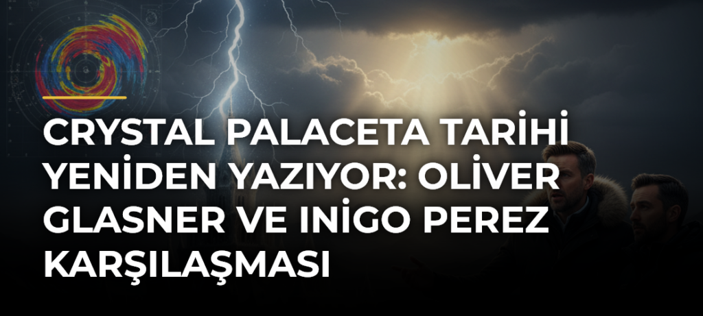 Crystal Palaceta Tarihi Yeniden Yazıyor: Oliver Glasner ve Inigo Perez Karşılaşması