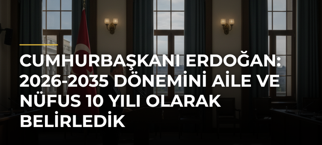 Cumhurbaşkanı Erdoğan: 2026-2035 Dönemini Aile ve Nüfus 10 Yılı Olarak Belirledik