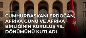 Cumhurbaşkanı Erdoğan, Afrika Günü ve Afrika Birliğinin Kuruluş Yıl Dönümünü Kutladı