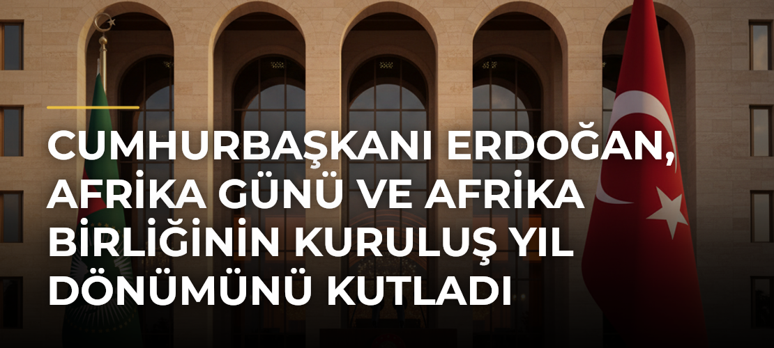 Cumhurbaşkanı Erdoğan, Afrika Günü ve Afrika Birliğinin Kuruluş Yıl Dönümünü Kutladı - Mirat Haber