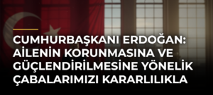 Cumhurbaşkanı Erdoğan: Ailenin korunmasına ve güçlendirilmesine yönelik çabalarımızı kararlılıkla sürdüreceğiz