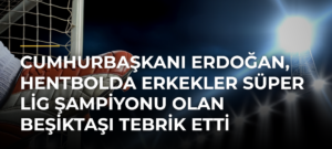 Cumhurbaşkanı Erdoğan, hentbolda Erkekler Süper Lig Şampiyonu olan Beşiktaşı tebrik etti