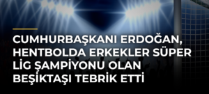 Cumhurbaşkanı Erdoğan, Hentbolda Erkekler Süper Lig Şampiyonu Olan Beşiktaşı Tebrik Etti