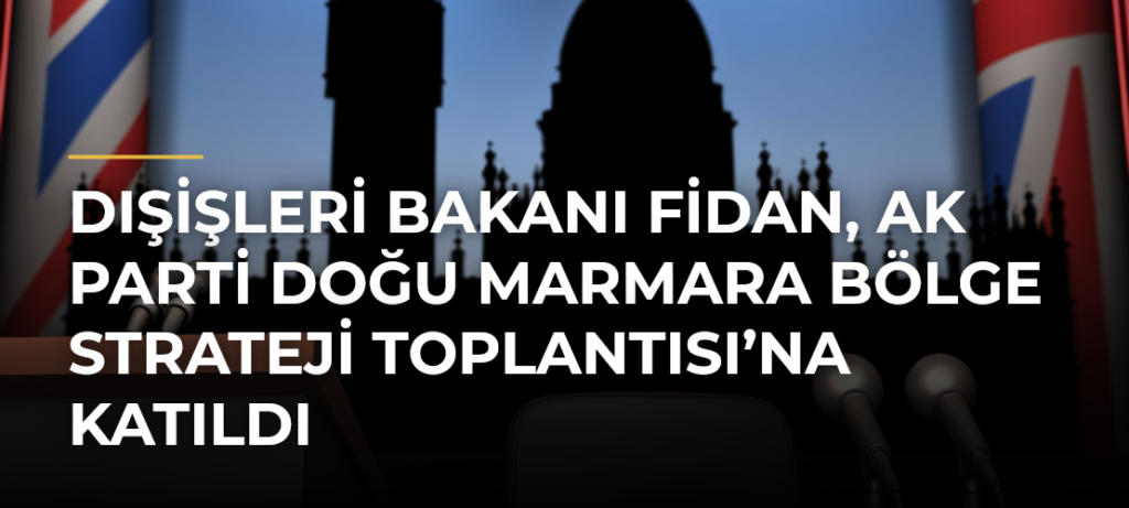 Dışişleri Bakanı Fidan, AK Parti Doğu Marmara Bölge Strateji Toplantısı’na katıldı