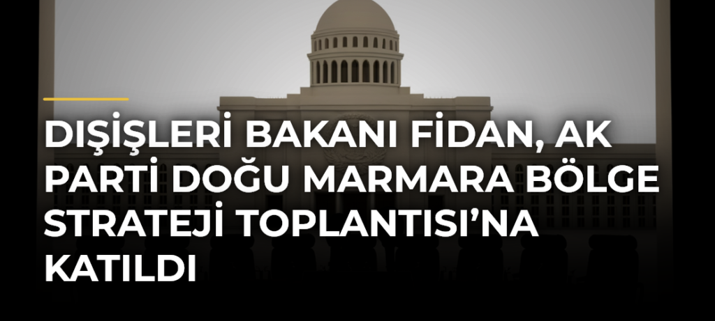Dışişleri Bakanı Fidan, AK Parti Doğu Marmara Bölge Strateji Toplantısı’na katıldı