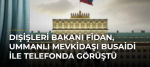 Dışişleri Bakanı Fidan, Ummanlı mevkidaşı Busaidi ile telefonda görüştü