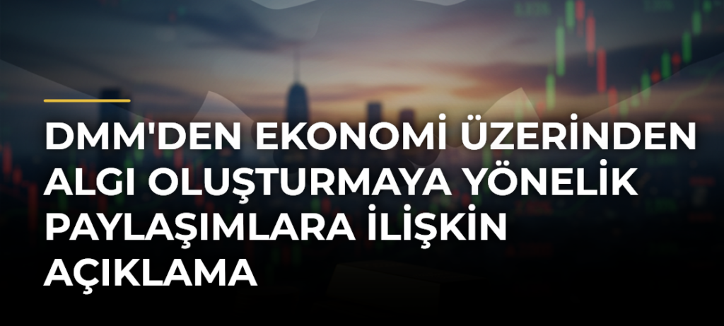 DMM’den Ekonomi Üzerinden Algı Oluşturmaya Yönelik Paylaşımlara İlişkin Açıklama