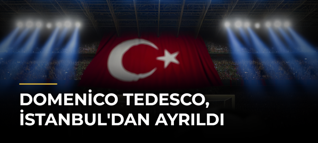 Domenico Tedesco, İstanbul’dan ayrıldı