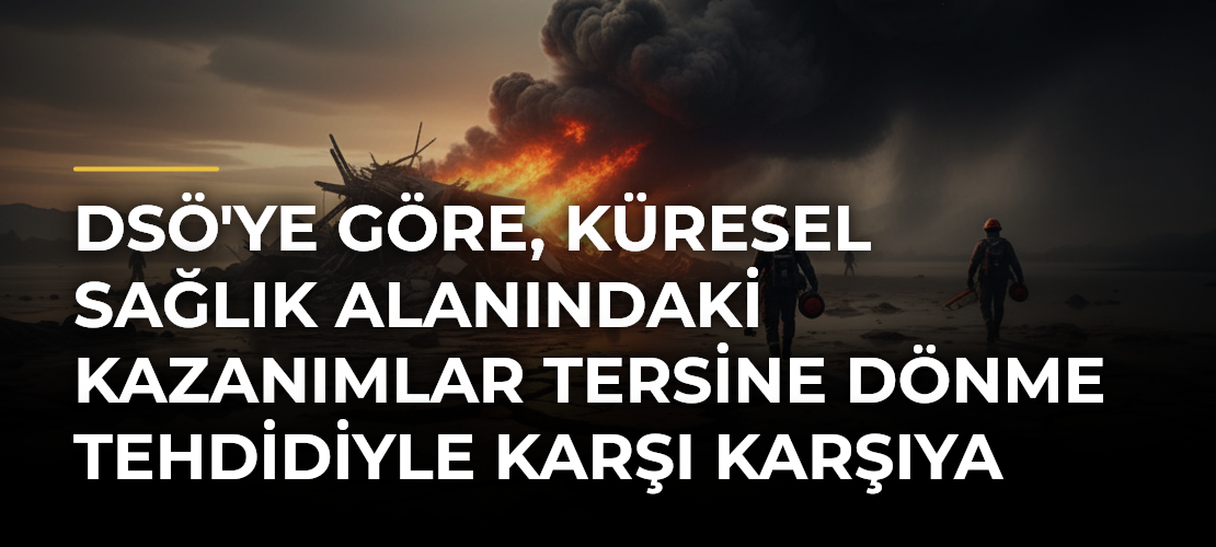 DSÖ'ye göre, küresel sağlık alanındaki kazanımlar tersine dönme tehdidiyle karşı karşıya