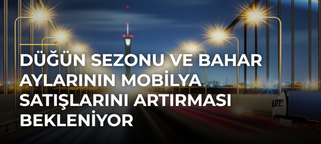 Düğün Sezonu ve Bahar Aylarının Mobilya Satışlarını Artırması Bekleniyor