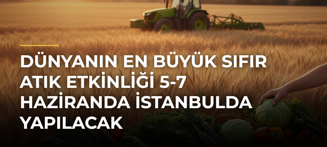 Dünyanın en büyük Sıfır Atık etkinliği 5-7 Haziranda İstanbulda yapılacak - Mirat Haber