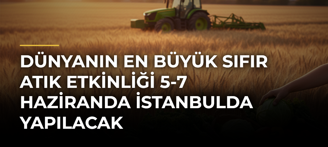 Dünyanın en büyük Sıfır Atık etkinliği 5-7 Haziranda İstanbulda yapılacak