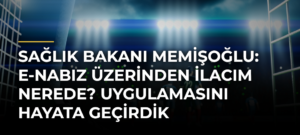 Sağlık Bakanı Memişoğlu: e-Nabız üzerinden İlacım Nerede? uygulamasını hayata geçirdik