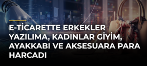 e-Ticarette erkekler yazılıma, kadınlar giyim, ayakkabı ve aksesuara para harcadı