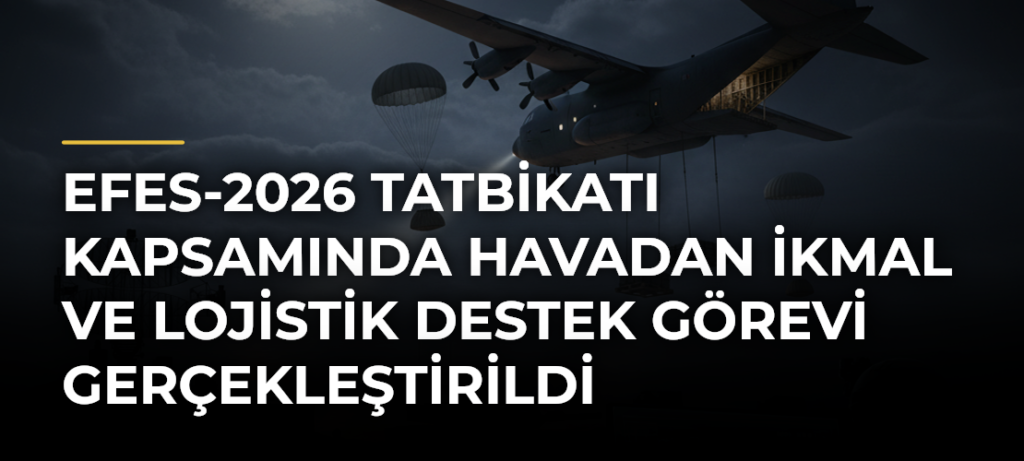 EFES-2026 tatbikatı kapsamında havadan ikmal ve lojistik destek görevi gerçekleştirildi