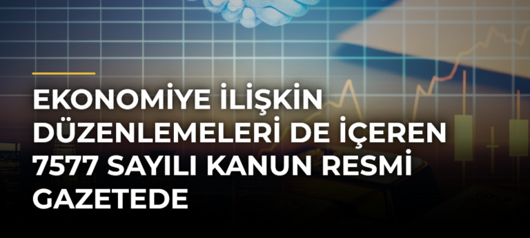 Ekonomiye İlişkin Düzenlemeleri de İçeren 7577 Sayılı Kanun Resmi Gazetede