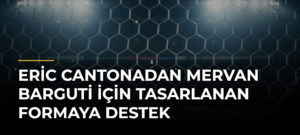 Eric Cantonadan Mervan Barguti için tasarlanan formaya destek