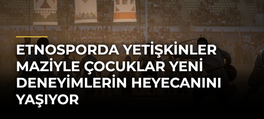 Etnosporda Yetişkinler Maziyle Çocuklar Yeni Deneyimlerin Heyecanını Yaşıyor