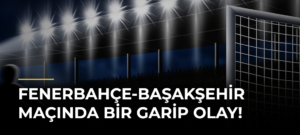 Fenerbahçe-Başakşehir maçında bir garip olay!