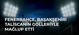 Fenerbahçe, Başakşehiri Taliscanın golleriyle mağlup etti
