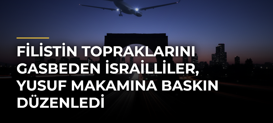 Filistin topraklarını gasbeden İsrailliler, Yusuf Makamına baskın düzenledi