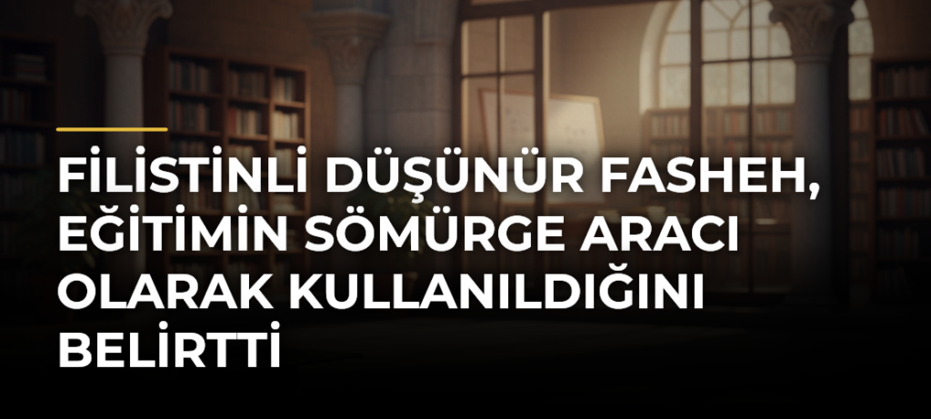 Filistinli Düşünür Fasheh, Eğitimin Sömürge Aracı Olarak Kullanıldığını Belirtti