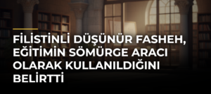 Filistinli Düşünür Fasheh, Eğitimin Sömürge Aracı Olarak Kullanıldığını Belirtti