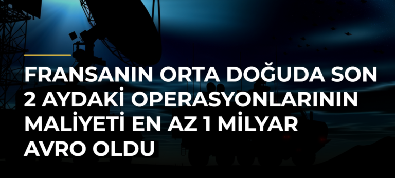 Fransanın Orta Doğuda son 2 aydaki operasyonlarının maliyeti en az 1 milyar avro oldu