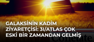 Galaksinin Kadim Ziyaretçisi: 3I/ATLAS Çok Eski Bir Zamandan Gelmiş