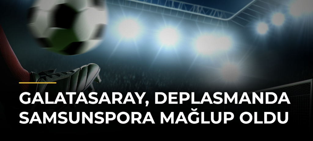 Galatasaray, deplasmanda Samsunspora mağlup oldu