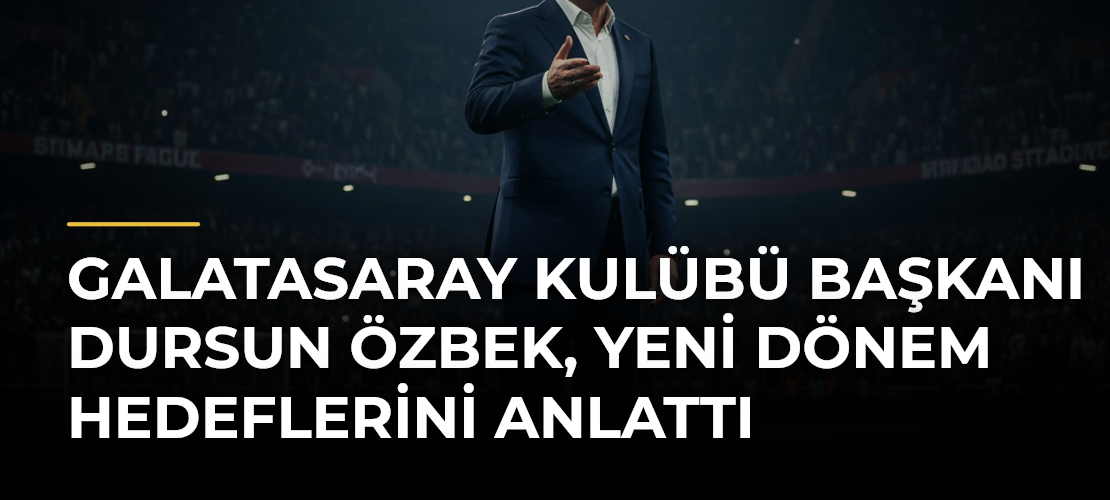Galatasaray Kulübü Başkanı Dursun Özbek, yeni dönem hedeflerini anlattı