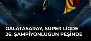 Galatasaray, Süper Ligde 26. Şampiyonluğun Peşinde