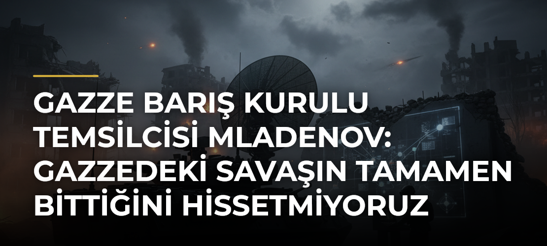 Gazze Barış Kurulu Temsilcisi Mladenov: Gazzedeki savaşın tamamen bittiğini hissetmiyoruz