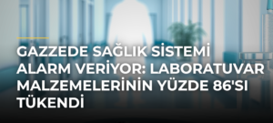Gazzede sağlık sistemi alarm veriyor: Laboratuvar malzemelerinin yüzde 86’sı tükendi