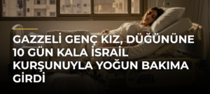 Gazzeli genç kız, düğününe 10 gün kala İsrail kurşunuyla yoğun bakıma girdi