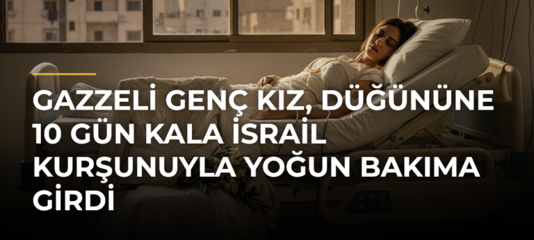 Gazzeli genç kız, düğününe 10 gün kala İsrail kurşunuyla yoğun bakıma girdi