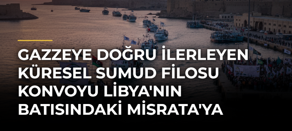 Gazzeye Doğru İlerleyen Küresel Sumud Filosu Konvoyu Libya’nın Batısındaki Misrata’ya Ulaştı