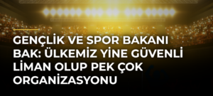 Gençlik ve Spor Bakanı Bak: Ülkemiz Yine Güvenli Liman Olup Pek Çok Organizasyonu Gerçekleştirme Yeteneğine Sahip