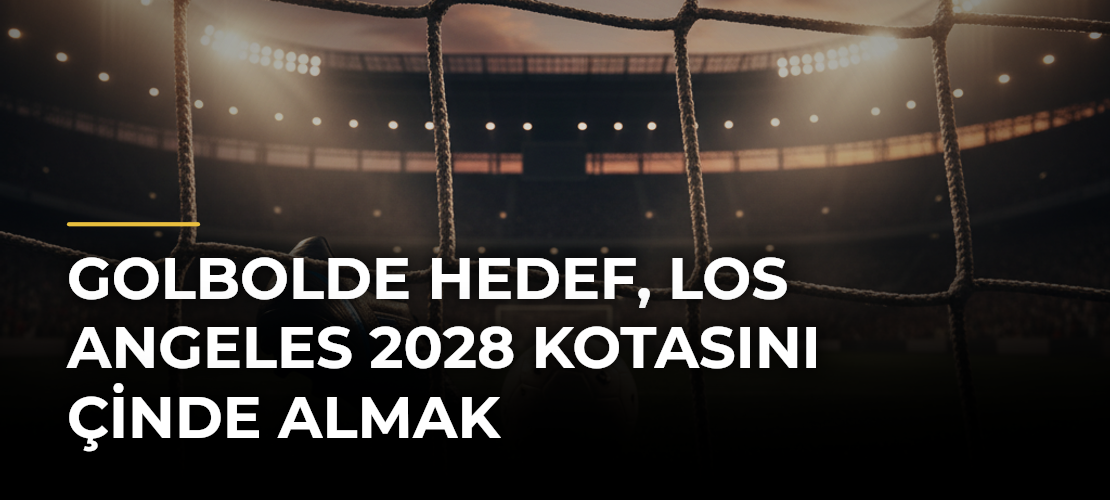 Golbolde hedef, Los Angeles 2028 kotasını Çinde almak