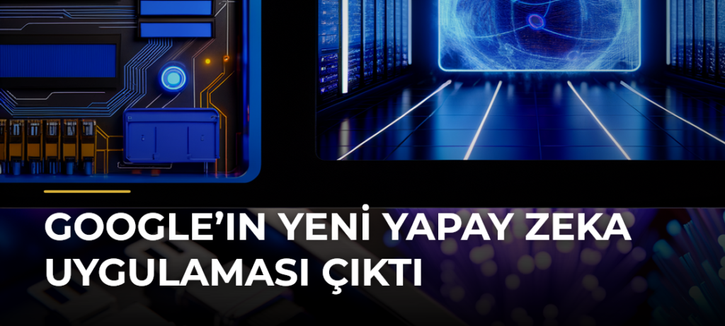 Google’ın Yeni Yapay Zeka Uygulaması Çıktı